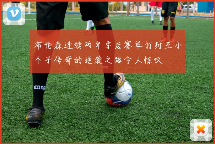布伦森连续两年季后赛单打封王小个子传奇的逆袭之路令人惊叹