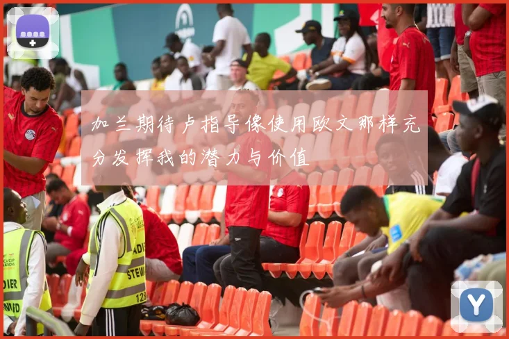 加兰期待卢指导像使用欧文那样充分发挥我的潜力与价值